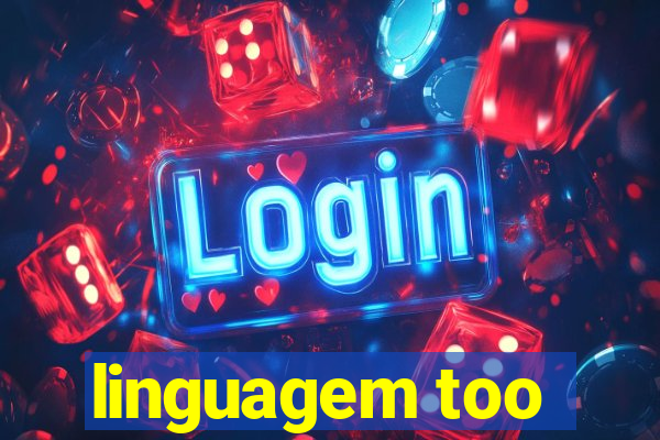 linguagem too